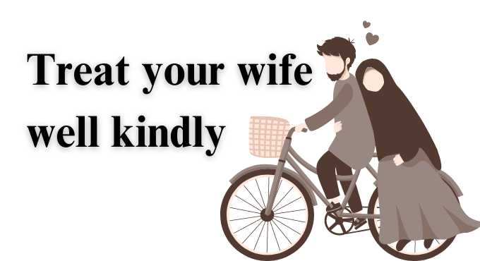 Treat your wife well kindly