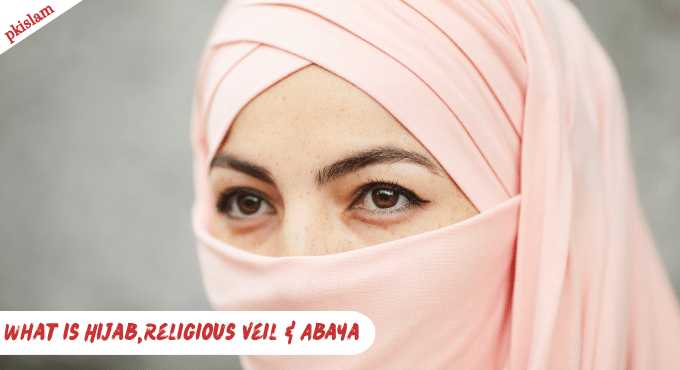 What is the Hijab in islam and Religious Veils with Kinds of Abaya